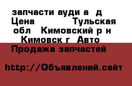 запчасти ауди а8 д2  › Цена ­ 1 000 - Тульская обл., Кимовский р-н, Кимовск г. Авто » Продажа запчастей   